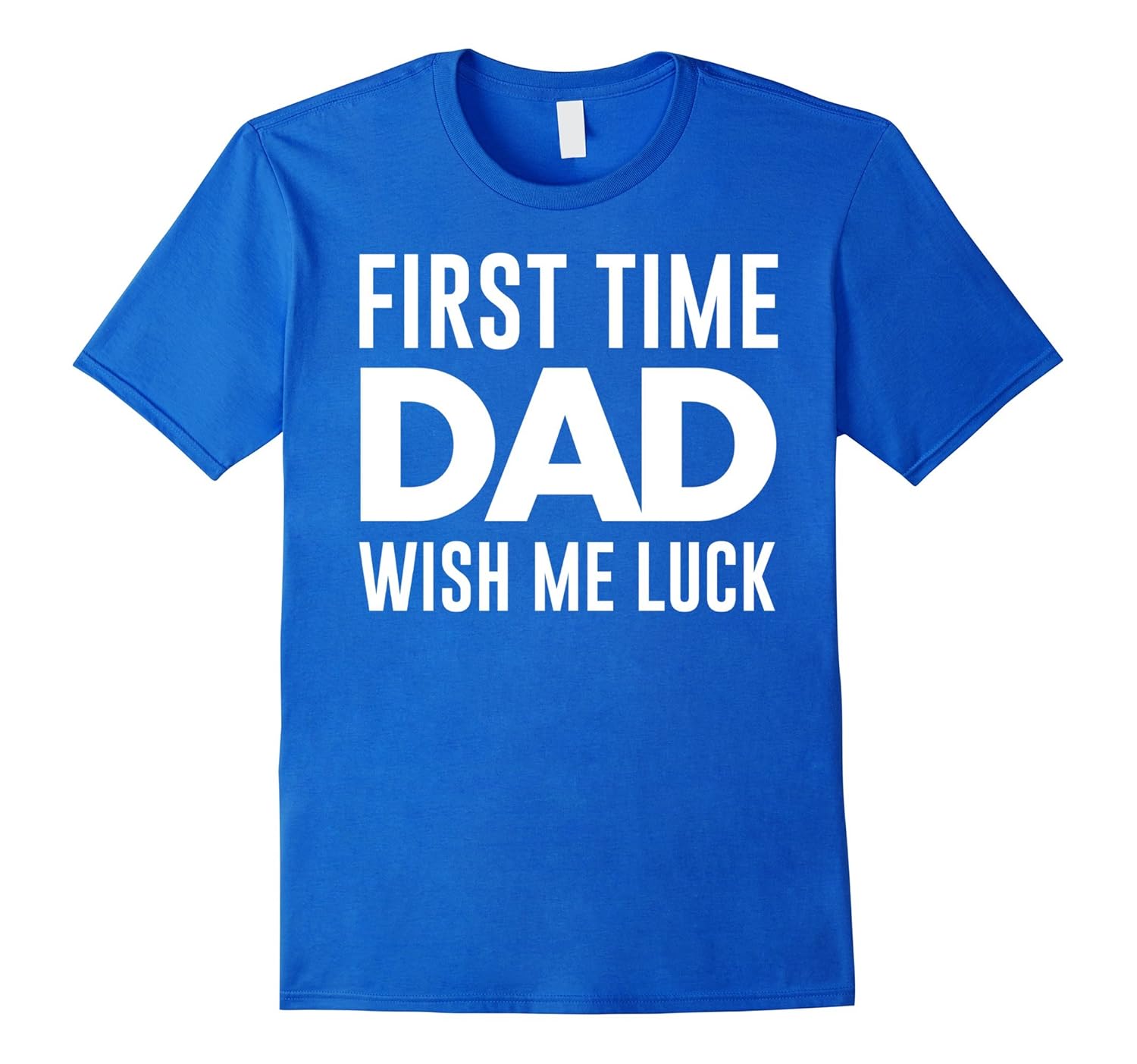 First Time Dad Wish Me Luck Funny Love Family Support Tee-anz