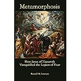 Metamorphosis: How Jesus of Nazareth Vanquished the Legion of Fear