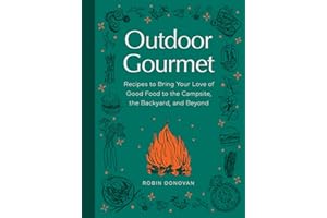 Outdoor Gourmet: Recipes to Bring Your Love of Good Food to the Campsite, the Backyard, and Beyond