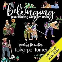 Belonging: Remembering Ourselves Home