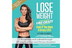 Lose Weight Like Crazy Even If You Have a Crazy Life!: Life Lessons and aBreakthrough 30-Day Nutrition and Fitness Solution!