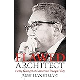 The Flawed Architect: Henry Kissinger and American Foreign Policy
