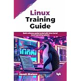 Linux Training Guide: Quick reference guide to deal with Linux kernel based operating systems (English Edition)