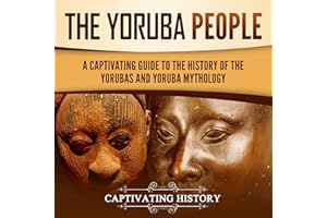 The Yoruba People: A Captivating Guide to the History of the Yorubas and Yoruba Mythology