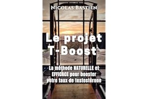 Le Projet T-Boost: La méthode NATURELLE et EFFICACE pour booster votre taux de testostérone (French Edition)