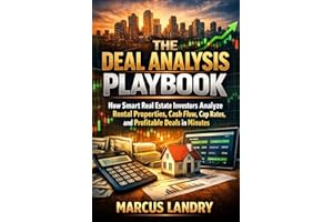 THE DEAL ANALYSIS PLAYBOOK: How Smart Real Estate Investors Analyze Rental Properties, Cash Flow, Cap Rates, and Profitable D
