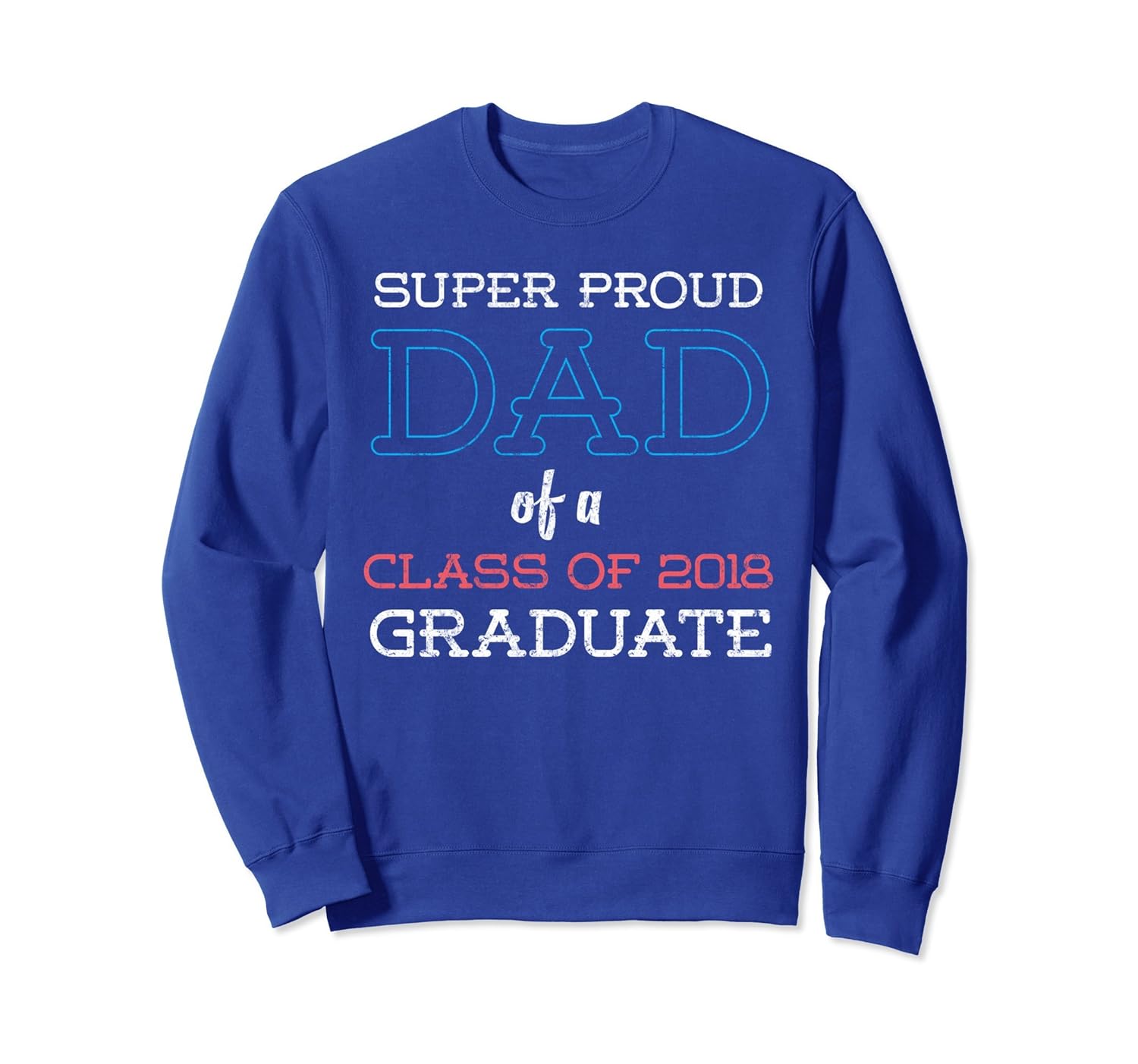 Super Proud Dad 2018 Class Graduate Distressed Sweatshirt-anz