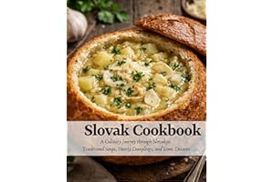 Slovak Cookbook: A Culinary Journey Through Slovakia: Traditional Soups, Hearty Dumplings, and Iconic Desserts