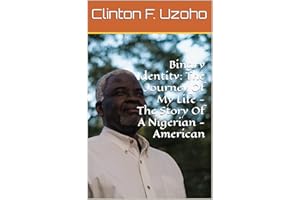 Binary Identity: The Journey Of My Life - The Story Of A Nigerian - American