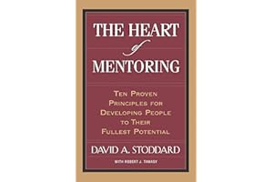 The Heart of Mentoring: Ten Proven Principles for Developing People to Their Fullest Potential