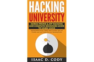 Hacking University: Mobile Phone & App Hacking & Complete Beginners Guide to Learn Linux: Hacking Mobile Devices, Tablets, Ga