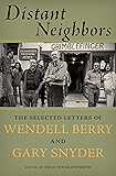 Distant Neighbors: The Selected Letters of Wendell Berry and Gary Snyder