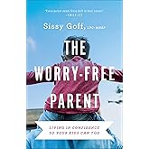 The Worry-Free Parent: Living in Confidence So Your Kids Can Too (Parenting Girls & Parenting Boys and Living Free from Anxiety)