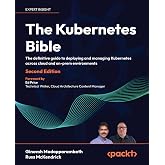 The Kubernetes Bible: The definitive guide to deploying and managing Kubernetes across cloud and on-prem environments