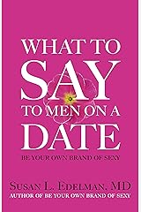 What to Say to Men on a Date: Be Your Own Brand of Sexy Kindle Edition