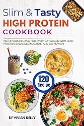 Slim & Tasty High Protein Cookbook: 120 Nutritious