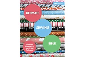 Ultimate Sewing Bible: A Complete Reference with Step-By-Step Techniques