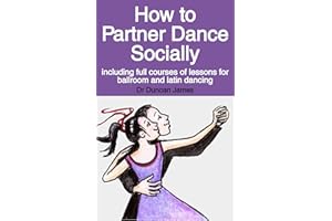 How to Partner Dance Socially: including full courses of lessons for ballroom and latin dancing