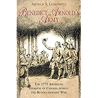 Benedict Arnold's Army: The 1775 American Invasion of Canada During the Revolutionary War book cover Benedict Arnold's Army: The 1775 American Invasion of Canada During the Revolutionary War book cover