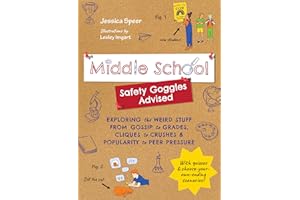 Middle School―Safety Goggles Advised: Exploring the Weird Stuff from Gossip to Grades, Cliques to Crushes, and Popularity to Peer Pressure