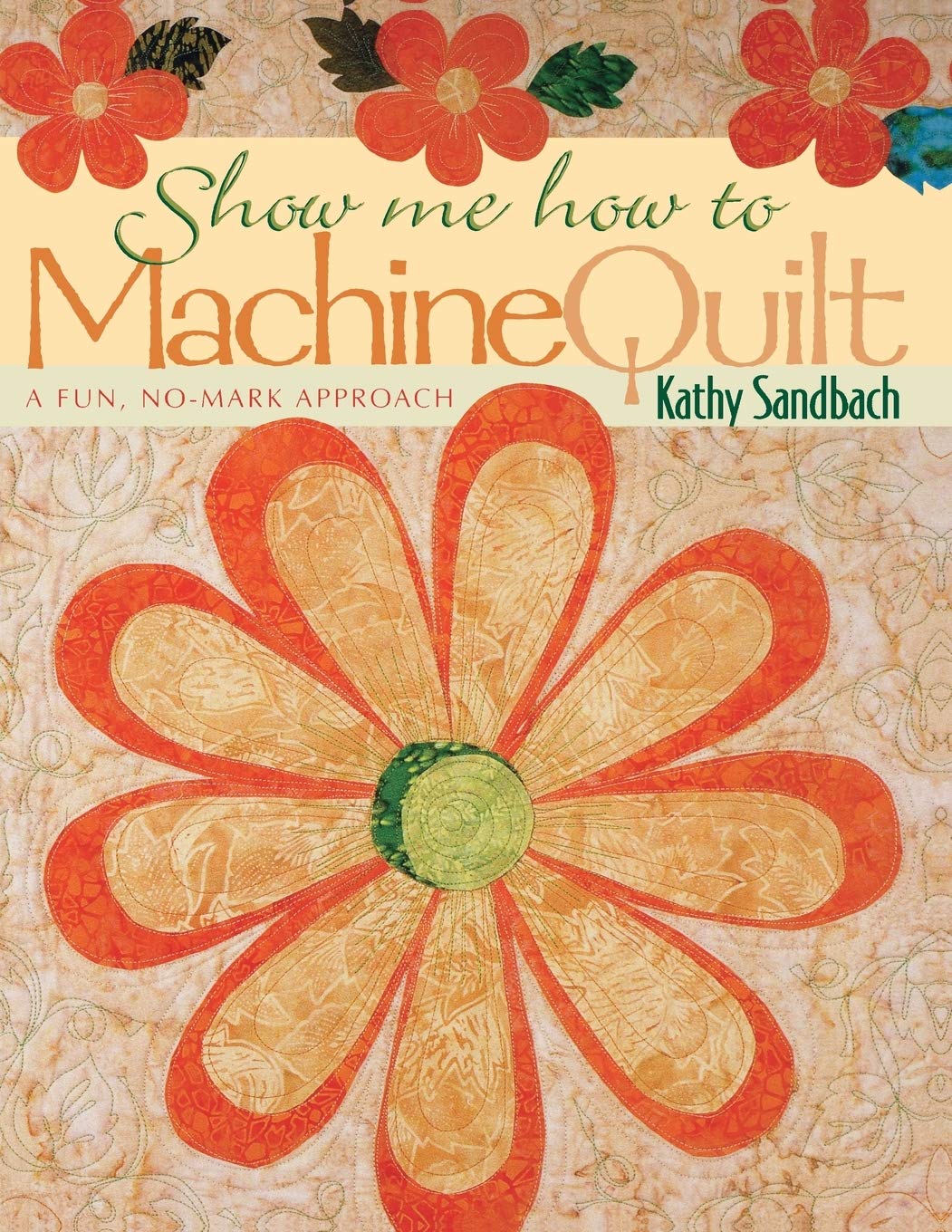 Show Me How To Machine Quilt A Fun No Mark Approach Sandbach Kathy Amazon Com Books