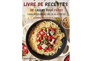 Livre de recettes de sauces pour pâtes: facile et délicieuse Plus de 100 recettes de cuisine pour pâtes et sauces (French Edi
