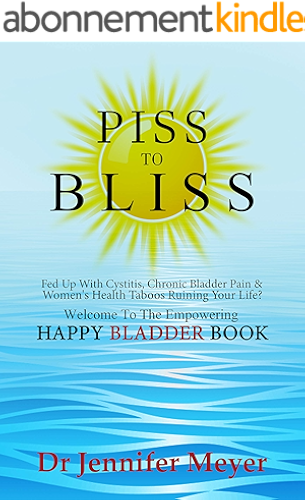 Download PISS TO BLISS: Fed Up With Cystitis, Chronic Bladder Pain & Women's Health Taboos Ruining Your Life? Welcome To The Empowering Happy Bladder Book (English Edition) PDF