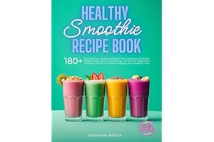Healthy Smoothie Recipe Book: 180+ Quick and Easy Nutritious Blends for Longevity, Wellness, Weight Loss, Detox, and Energy. 