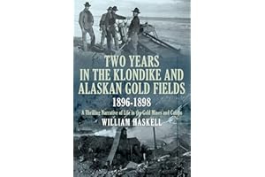 Two Years in the Klondike and Alaskan Gold Fields 1896-1898: A Thrilling Narrative of Life in the Gold Mines and Camps