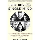 Too Big for a Single Mind: How the Greatest Generation of Physicists Uncovered the Quantum World