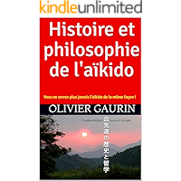 Histoire et philosophie de l'aïkido: Vous ne verrez plus jamais l'aïkido de la même façon ! (French Edition) book cover Histoire et philosophie de l'aïkido: Vous ne verrez plus jamais l'aïkido de la même façon ! (French Edition) book cover