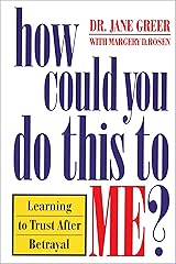 How Could You Do This to Me?: Learning to Trust After Betrayal Kindle Edition