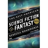The Best American Science Fiction And Fantasy 2022: Twenty Diverse Contemporary Stories Exploring What It Means to Be Human