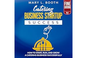 Catering Business Startup Success: How to Start, Run, and Grow a Catering Business Successfully