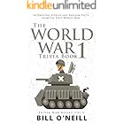 The World War 1 Trivia Book: Interesting Stories and Random Facts from the First World War (Trivia War Books Book 6)