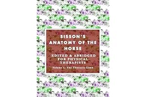 Sisson's Anatomy of the Horse, edited & abridged for physical therapists: Volume 1, The Thoracic Limb (Sisson's Anatomy of th
