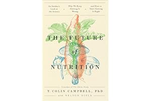The Future of Nutrition: An Insider's Look at the Science, Why We Keep Getting It Wrong, and How to Start Getting It Right
