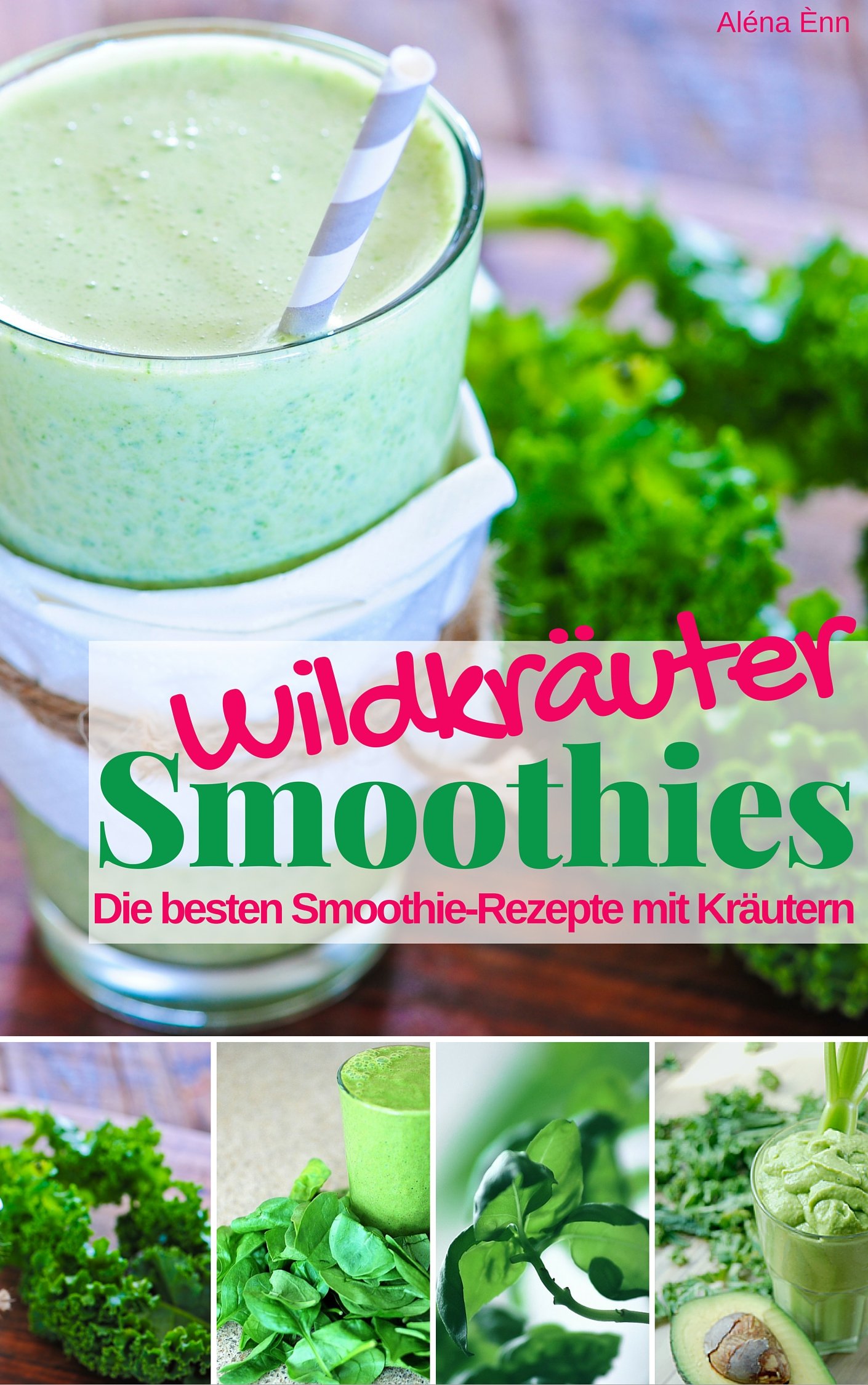 Wildkräuter Smoothies ∙ HEIMISCHE HEILPFLANZEN ∙ die besten Rezepte: Die besten Smoothie Rezepte mit heimischen Kräutern