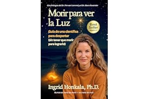 Morir para ver la Luz: Guía de una científica para despertar (sin tener que morir para lograrlo) (Spanish Edition)