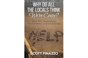 Why Do All the Locals Think We're Crazy?: Three Men, Three Kayaks, the Caribbean, and One Bad Idea