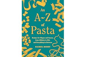 An A-Z of Pasta: Recipes for Shapes and Sauces, from Alfabeto to Ziti, and Everything in Between: A Cookbook