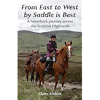 From East to West by Saddle is Best: A horseback journey across the Scottish Highlands book cover From East to West by Saddle is Best: A horseback journey across the Scottish Highlands book cover