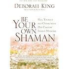 Be Your Own Shaman: Heal Yourself and Others with 21st-Century Energy Medicine