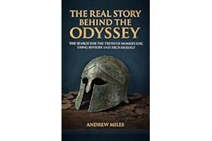 The Real Story Behind the Odyssey: The Search for the Truth of Homer's Epic Using History and Archaeology (Homer's Epics seri