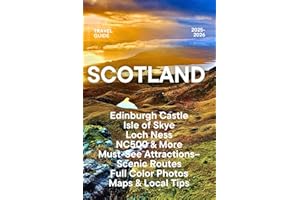 Scotland Travel Guide 2025-2026: Edinburgh Castle, Isle of Skye, Loch Ness, NC500 & More Must-See Attractions – Scenic Routes, Full Color Photos, Maps & Local Tips