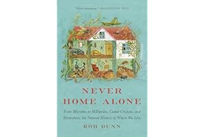 Never Home Alone: From Microbes to Millipedes, Camel Crickets, and Honeybees, the Natural History of Where We Live