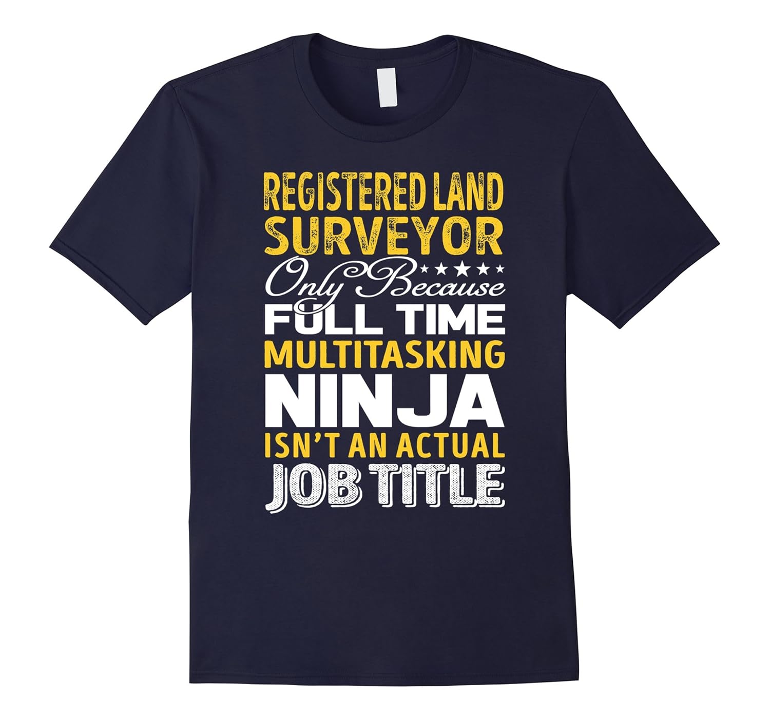 Registered Land Surveyor Is Not An Actual Job Title TShirt 4LVS