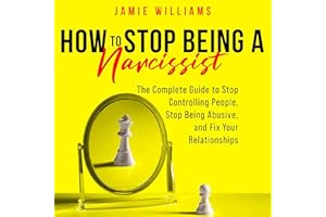 How to Stop Being a Narcissist: The Complete Guide to Stop Controlling People, Stop Being Abusive, and Fix Your Relationships