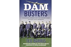 Dam Busters: Canadian Airmen and the Secret Raid Against Nazi Germany