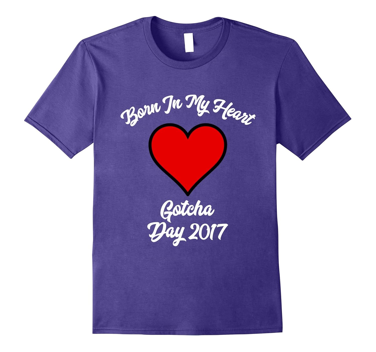 Adoption Gotcha Day 2017 Born In My Heart T Shirt Tshirt-Rose